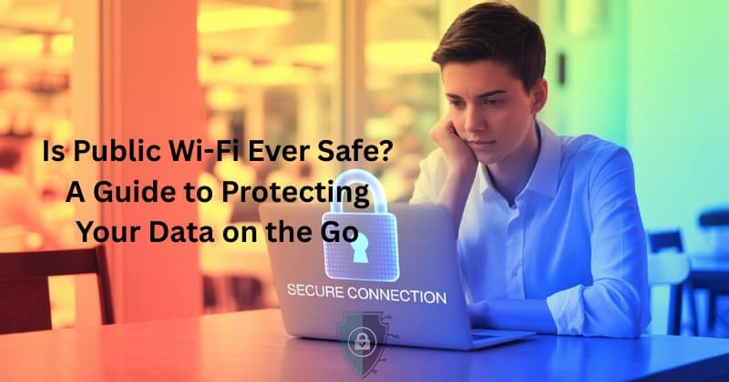 Is Public Wi-Fi Ever Safe A Guide to Protecting Your Data on the Go 1 Is Public Wi-Fi Ever Safe A Guide to Protecting Your Data on the Go