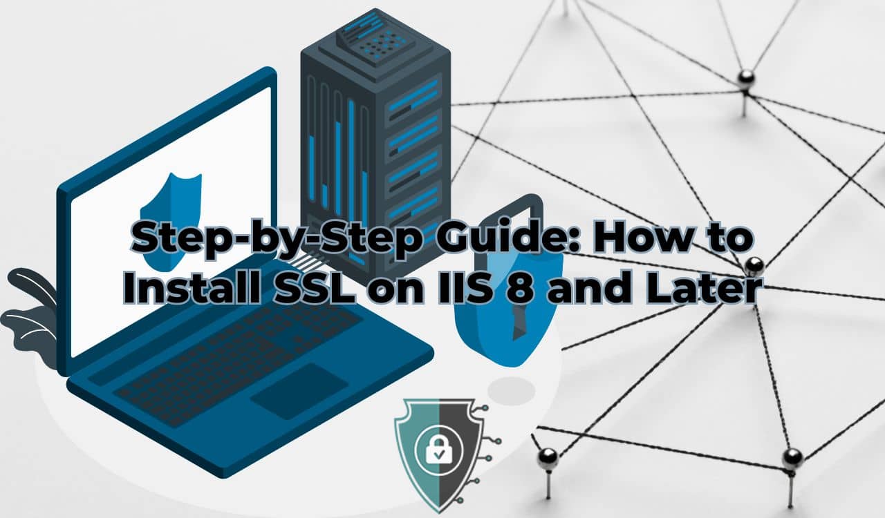 Step-by-Step Guide: How to Install SSL on IIS 8 and Later